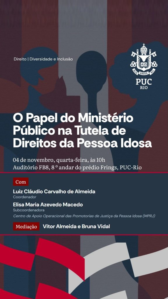 Cartaz da palestra O Papel do Ministério Público na Tutela de Direitos da Pessoa Idosa. 4 de novembro, quarta-feira, às 10h, Auditório FB8, 8º andar do prédio Frings, PUC-Rio. Com Luiz Cláudio Carvalho de Almeida, coordenador, e Elisa Maria Azevedo Macedo, subcoordenadora do Centro de Apoio Operacional das Promotorias de Justiça da Pessoa Idosa (MPRJ). Mediação: Vitor Almeida e Bruna Vidal.